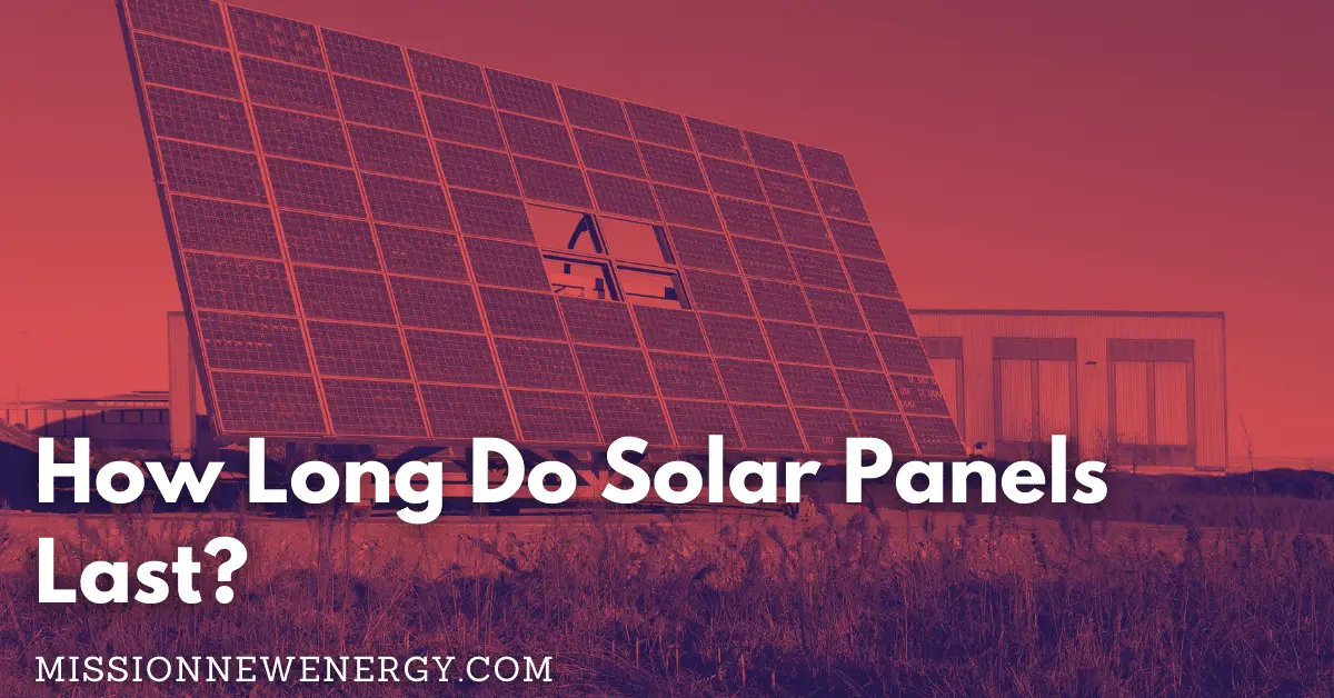 How Long Do Solar Panels Last? Complete 2023 Guide