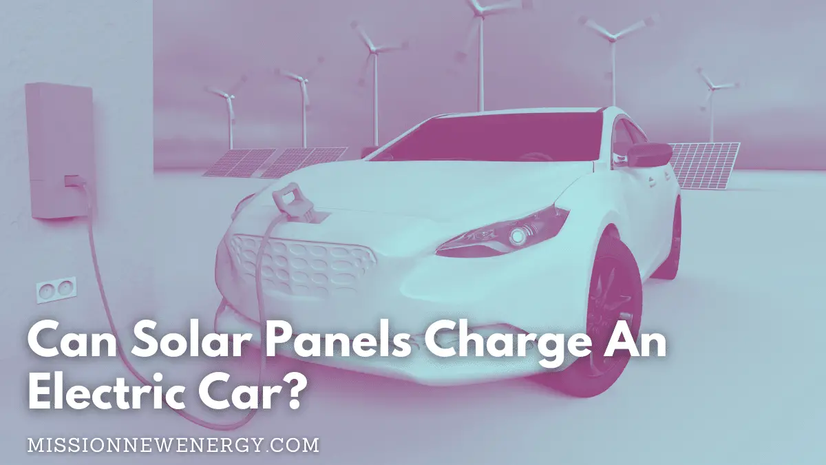 Can Solar Panels Charge An Electric Car? New 2023 Guide