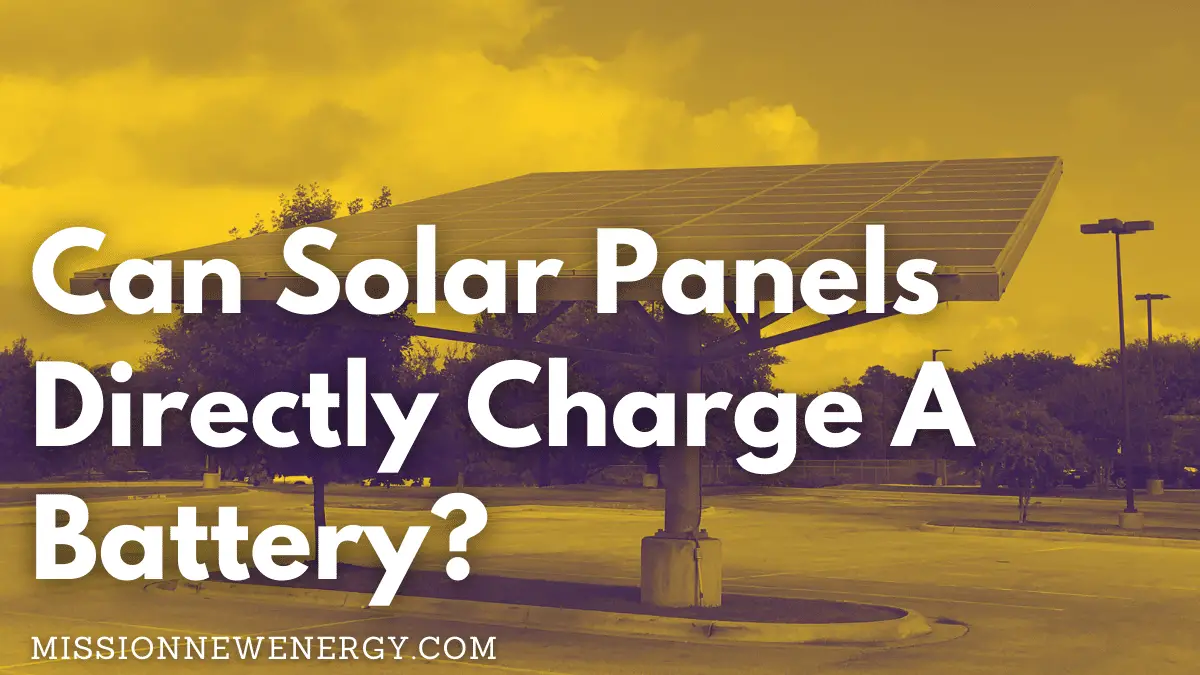 Can Solar Panels Directly Charge A Battery? 2022 Packed Tips