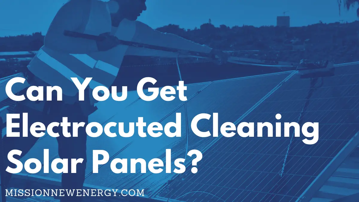 Can You Get Electrocuted Cleaning Solar Panels? 2023 Safety