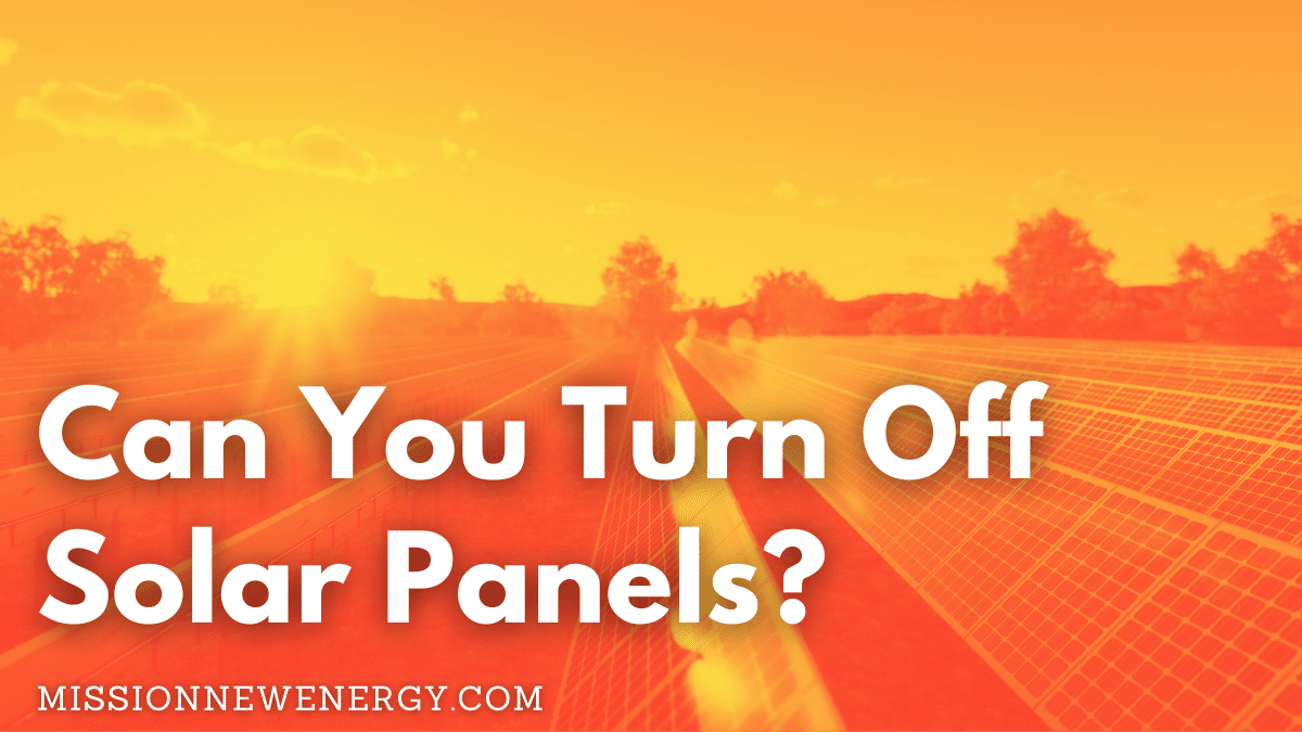 Can You Turn Off Solar Panels? February 2024 Accurate Answers