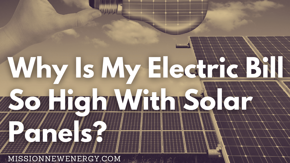 Why Is My Electric Bill So High With Solar Panels? 2023 Tips