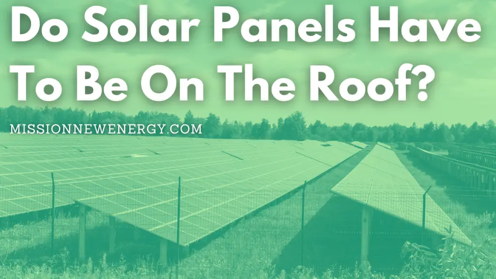Do Solar Panels Have To Be On The Roof?