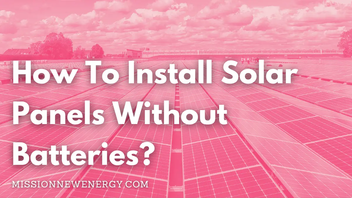 How To Install Solar Panels Without Batteries? 2023 Proven Method