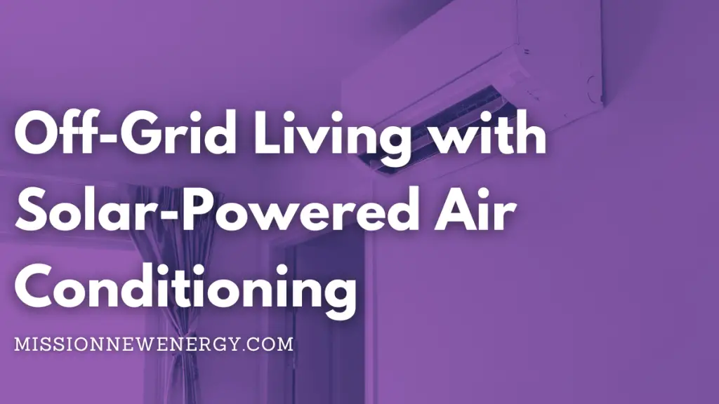 Off-Grid Living with Solar-Powered Air Conditioning